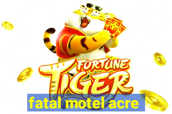 fatal motel acre